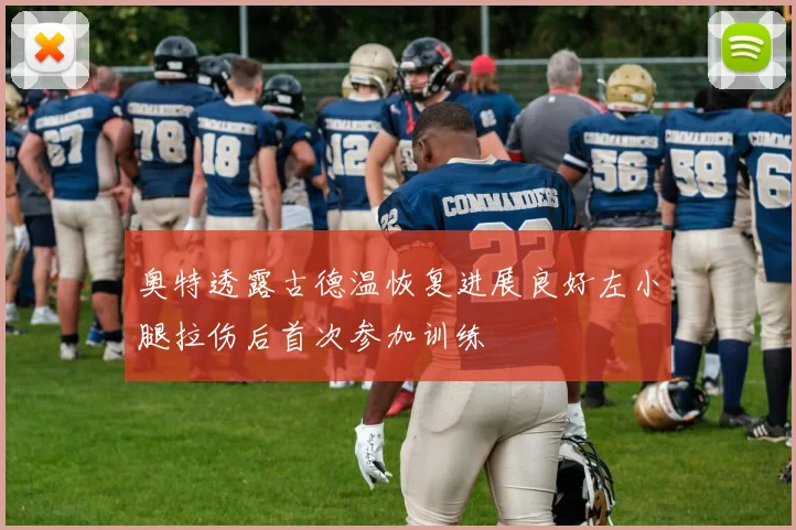 奥特透露古德温恢复进展良好左小腿拉伤后首次参加训练